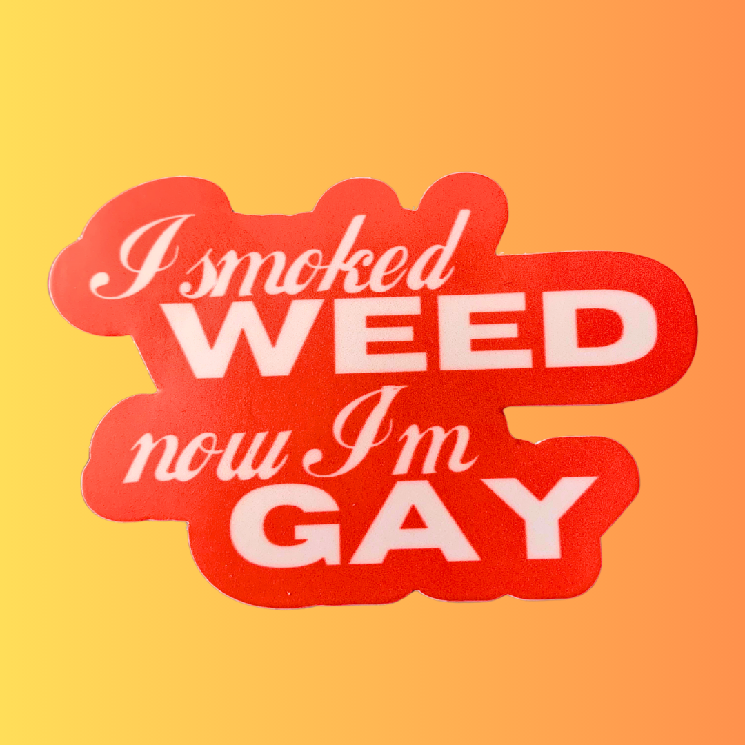 "I Smoked Weed, Now I'm Gay" Sticker
