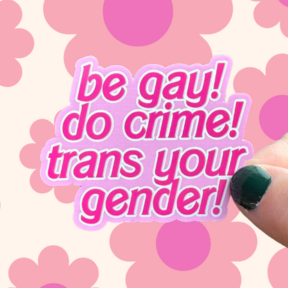 Be Gay! Do Crime! Trans Your Gender! Sticker