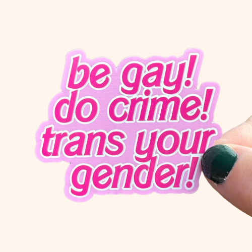 Be Gay! Do Crime! Trans Your Gender! Sticker