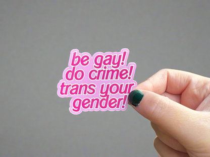 Be Gay! Do Crime! Trans Your Gender! Sticker