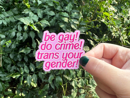 Be Gay! Do Crime! Trans Your Gender! Sticker